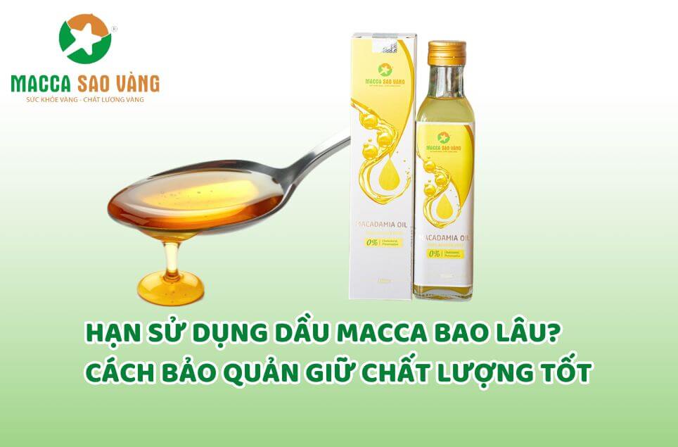 Hạn sử dụng dầu macca bao lâu?